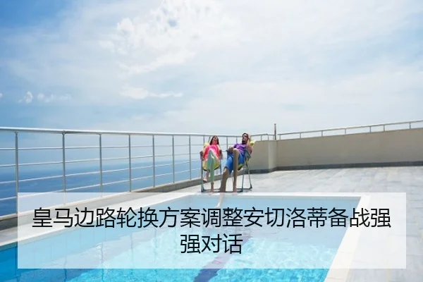 皇马边路轮换方案调整安切洛蒂备战强强对话